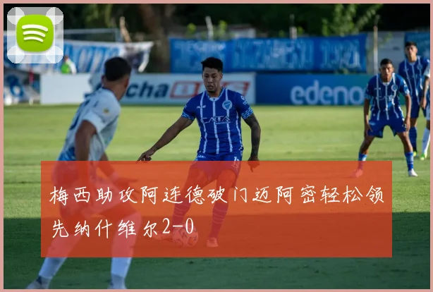 梅西助攻阿连德破门迈阿密轻松领先纳什维尔2-0