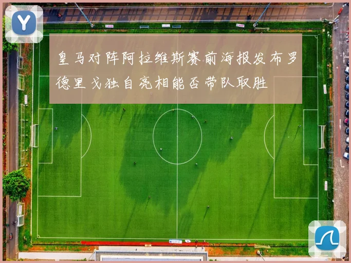 皇马对阵阿拉维斯赛前海报发布罗德里戈独自亮相能否带队取胜